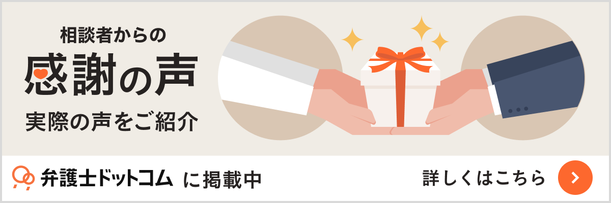 【相談者からの感謝の声】実際の声をご紹介【弁護士ドットコムに掲載中】詳しくはこちら